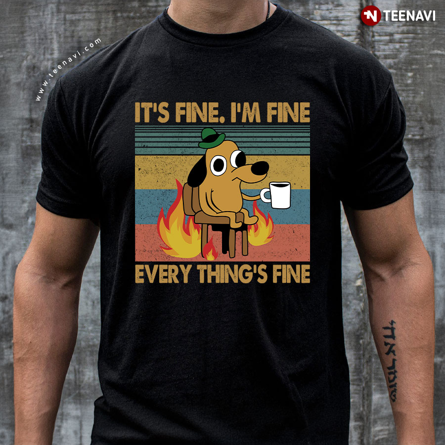 Vintage Dog Cartoon It's Fine I'm Fine Everything's Fine T-Shirt Vintage Dog Cartoon It's Fine I'm Fine Everything's Fine T-Shirt
