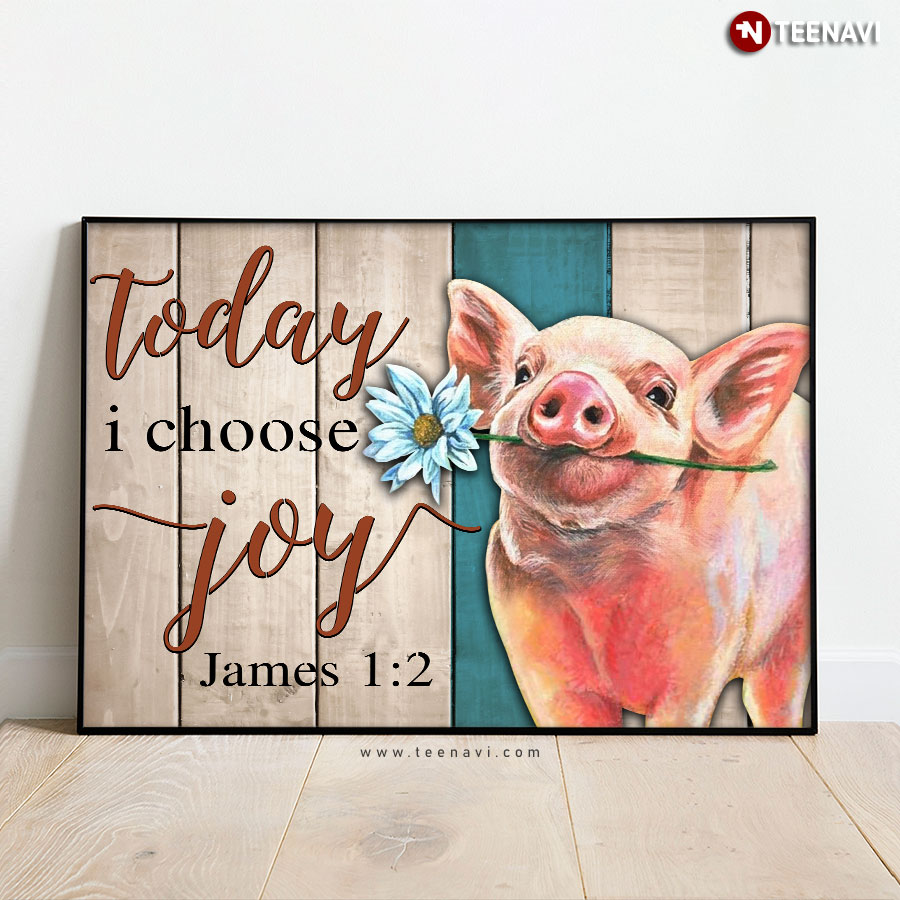 Pig With White Flower In His Mouth Today I Choose Joy James 1:2 Poster