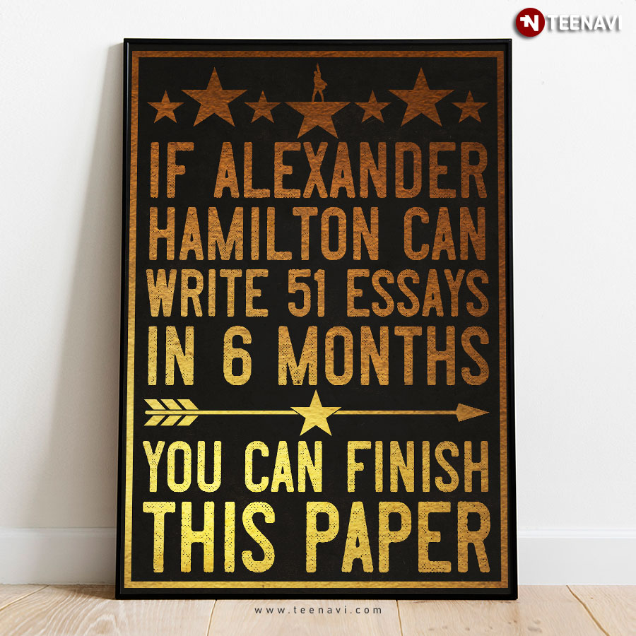 Vintage If Alexander Hamilton Can Write 51 Essays In 6 Months You Can Finish This Paper Poster