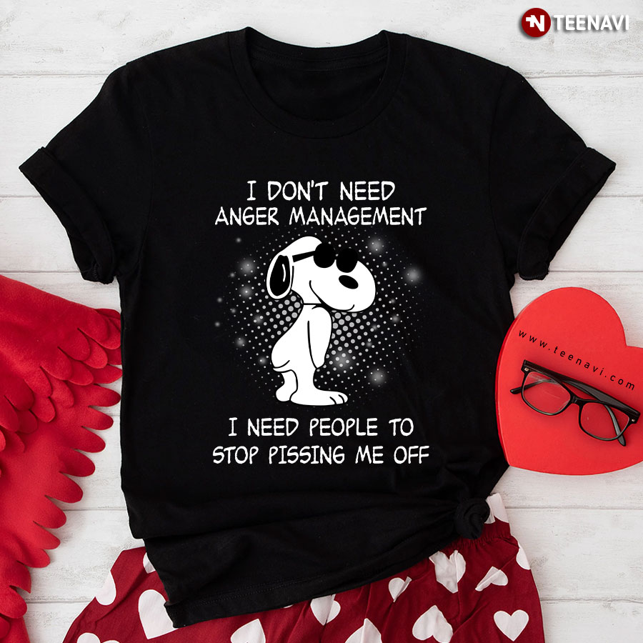 I Don't Need Anger Management Snoopy I Need People To Stop Pissing Me Off T-Shirt