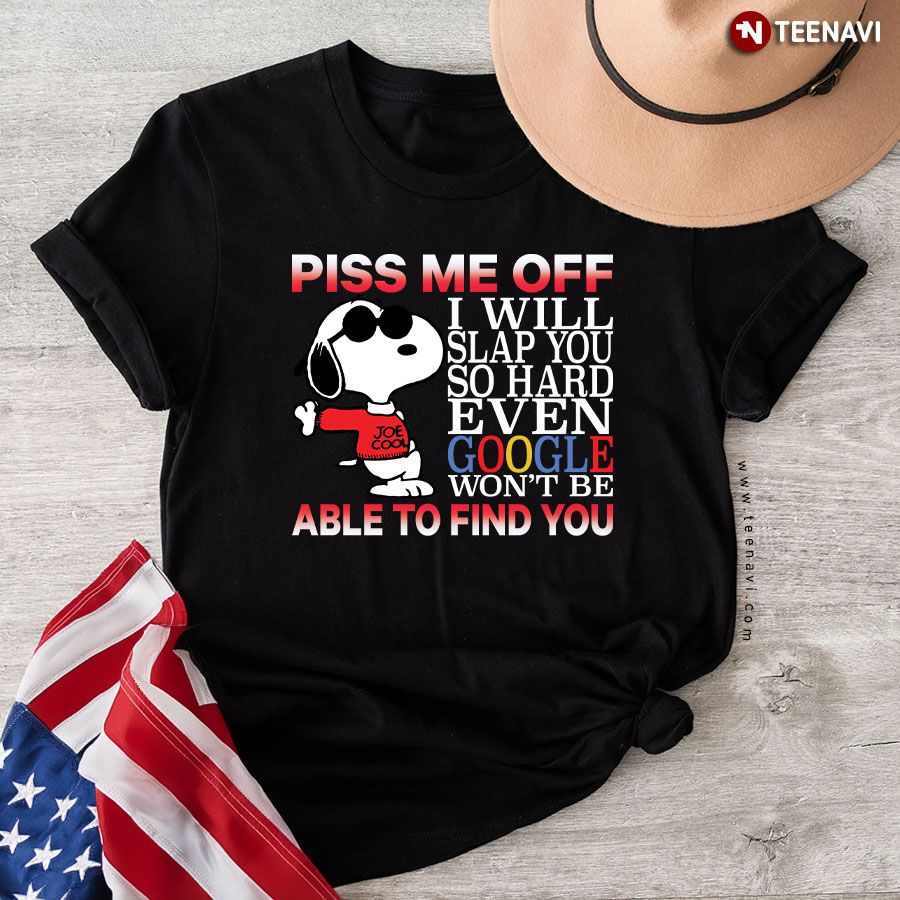 Piss Me Off I Will Slap You So Hard Even Google Won't Be Able To Find You Snoopy New Style T-Shirt