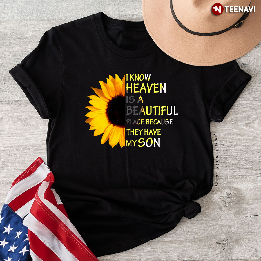Sunflower I Know Heaven Is A Beautiful Place Because They Have My Son T-Shirt