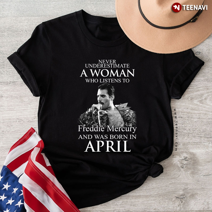 Never Underestimate A Woman Who Listens To Freddie Mercury T-Shirt