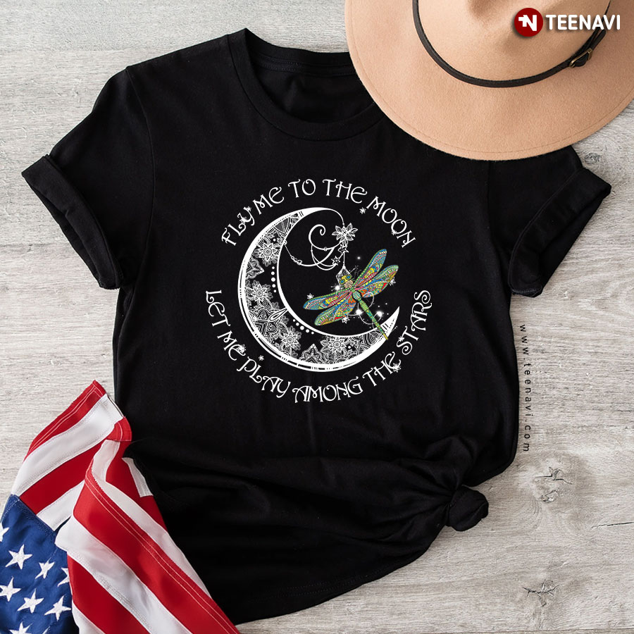 Dragonfly Fly Me To The Moon Let Me Play Among the Stars T-Shirt