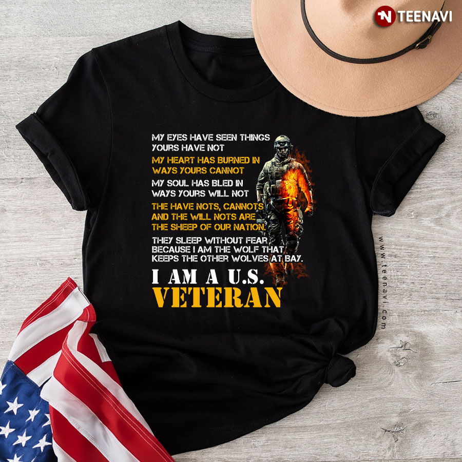 I Am A U.S Veteran: My Eyes Have Seen Things Your Have Not My Heart Has Burned In Ways Yours Cannot T-Shirt
