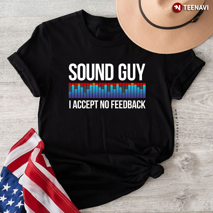 Sound Guy I Accept No Feedback Audio Engineer T-Shirt