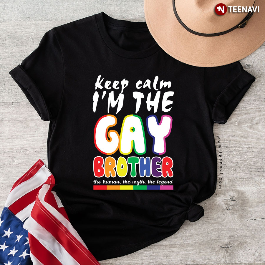 LGBT Keep Calm I'm The Gay Brother The Human The Myth The Legend T-Shirt