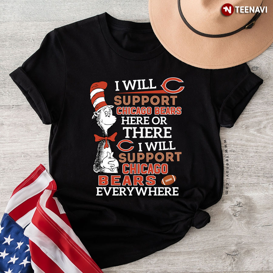 Dr Seuss I Will Support Chicago Bears Here Or There I Will Support Chicago Bears Everywhere T-Shirt