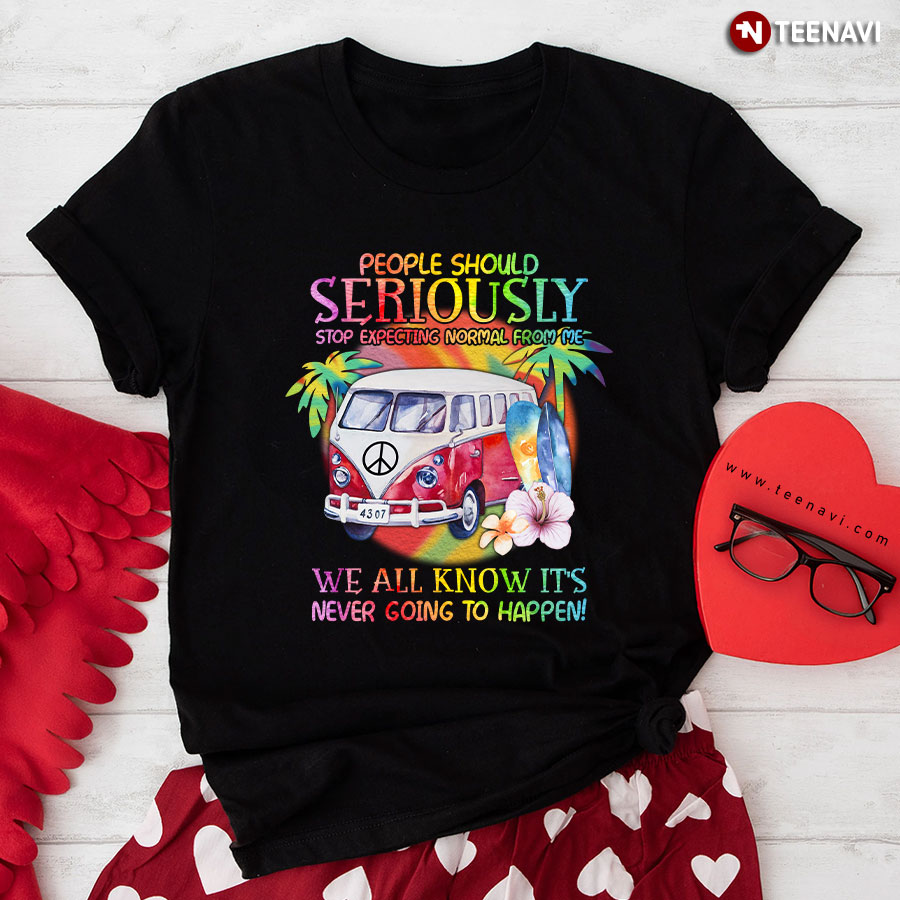 People Should Seriously Stop Expecting Normal From me We All Know It's Never Going To Happen Hippie Bus T-Shirt