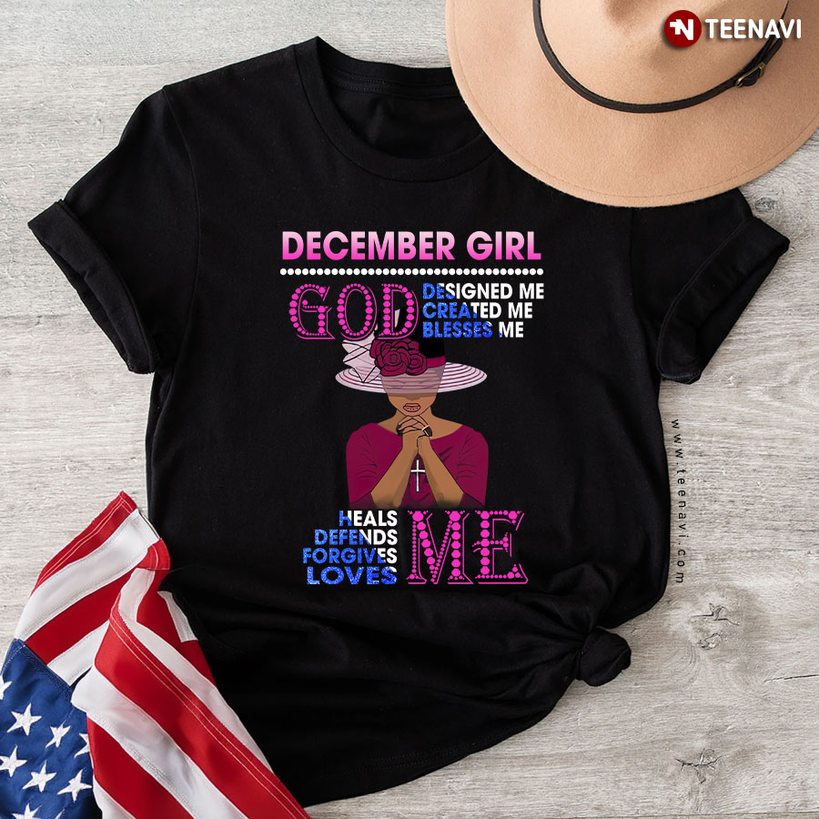 December Girl God Designed Me Created Me Blessed Me Heals Me Defends Me T-Shirt