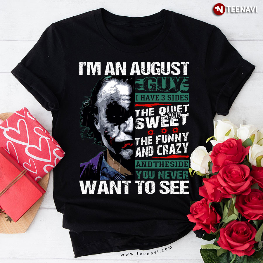 Joker I'm An August Guy I Have 3 Sides The Quiet And Sweet The Funny And Crazy And The Side You Never Want To See T-Shirt