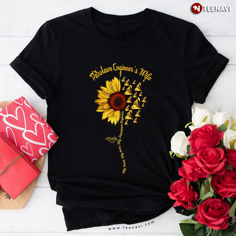 Sunflower Petroleum Engineer’s Wife My Heart My Love T-Shirt