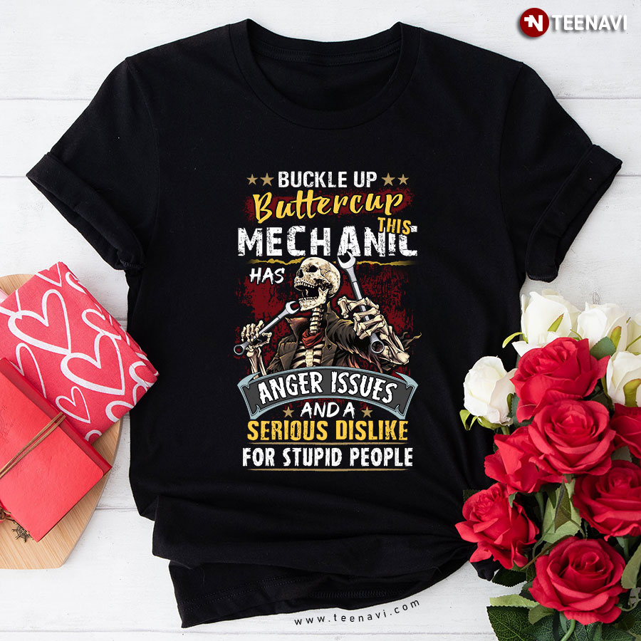 Skeleton Buckle Up Buttercup This Mechanic Has Anger Issues And Serious Dislike For Stupid People T-Shirt