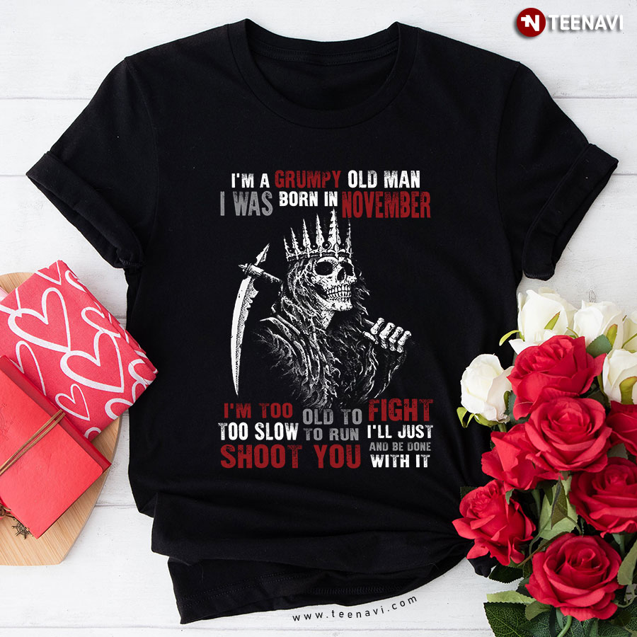 I Am A Grumpy Old Man I Was Born In November Too Slow To Run Shoot You Skull T-Shirt