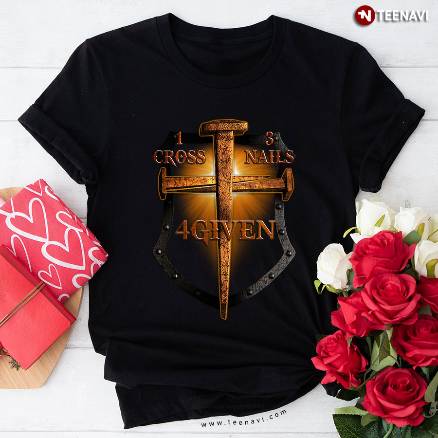 Christian 1 Cross Plus 3 Nails 4 Given Child Of God T-Shirt