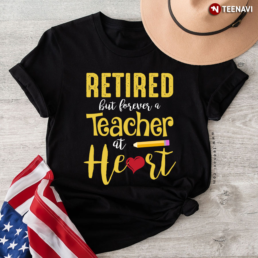 Retired But Forever A Teacher At Heart T-Shirt