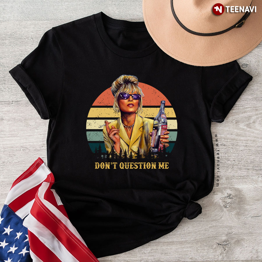 Absolutely Fabulous Patsy Stone Wine Cigarette Shirt, Don't Question Me T-Shirt
