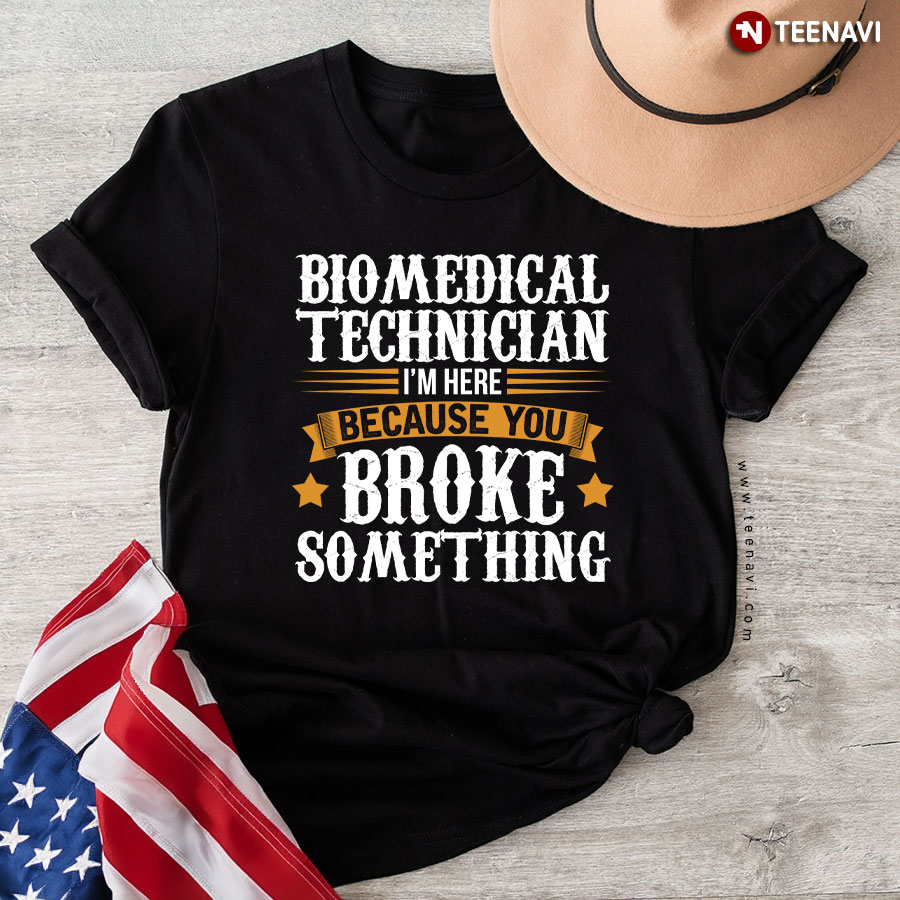 Biomedical Technician I'm Here Because You Broke Something T-Shirt
