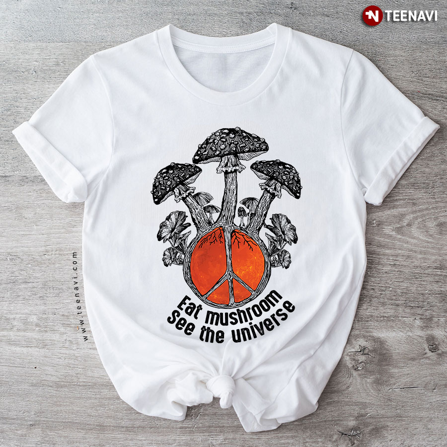 Eat Mushroom See The Universe T-Shirt
