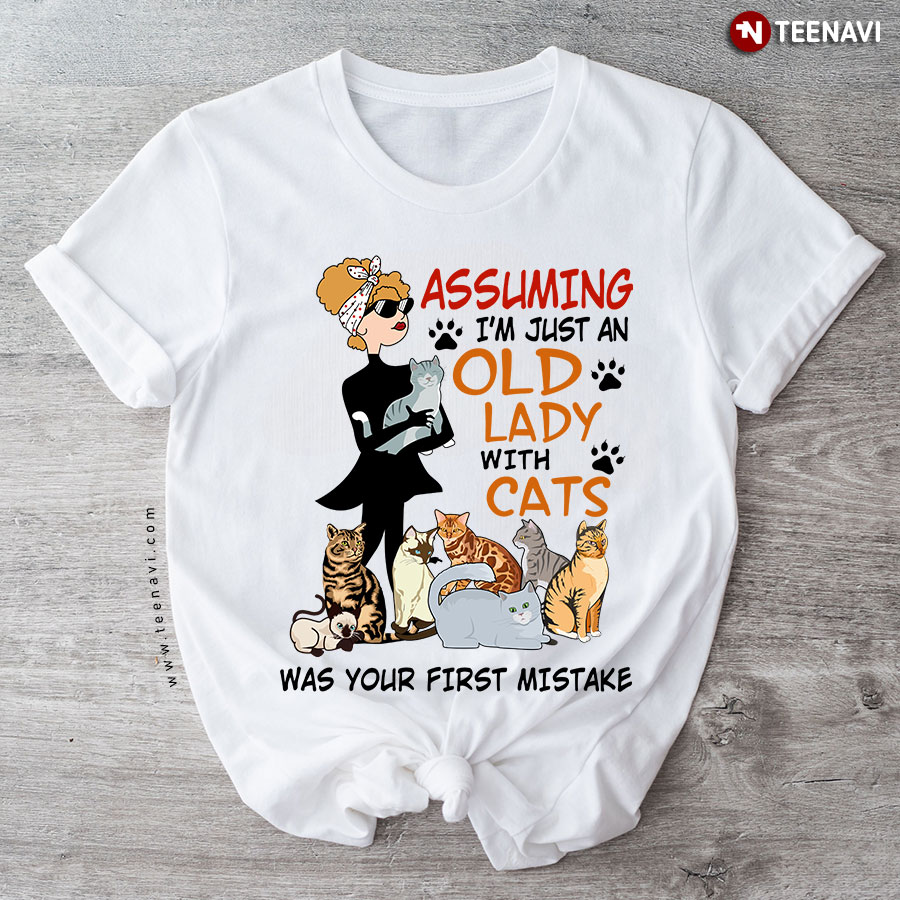 Assuming I'm Just An Old Lady With Cats Was Your First Mistake T-Shirt
