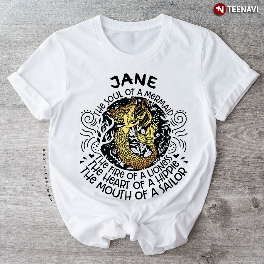 Jane The Soul Of A Mermaid The Fire Of A Lioness The Heart Of A Hippie The Mouth Of A Sailor T-Shirt