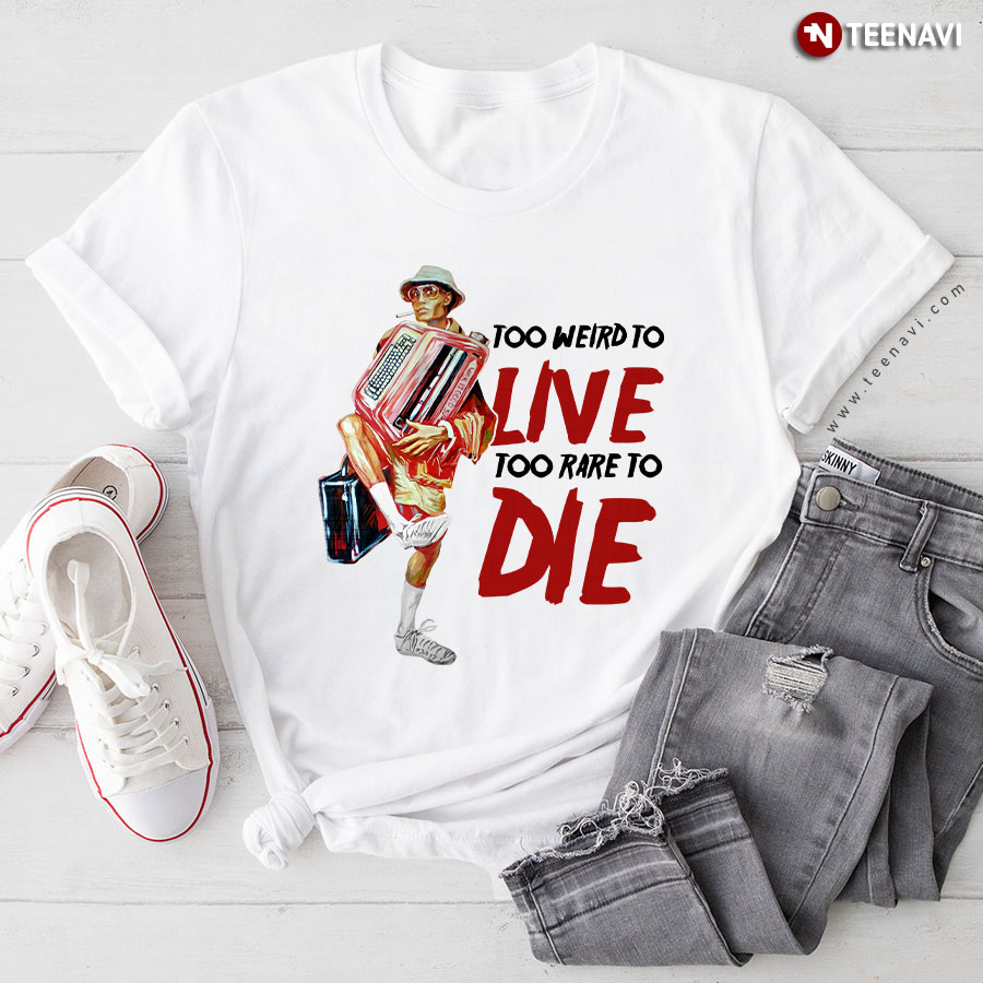 Too Weird To Live Too Rare To Die Fear And Loathing In Las Vegas T-Shirt
