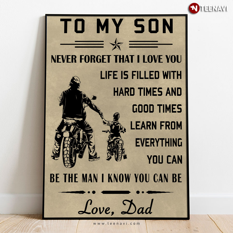 Bikers Dad & Son To My Son Never Forget That I Love You Life Is Filled With Hard Times And Good Times Poster