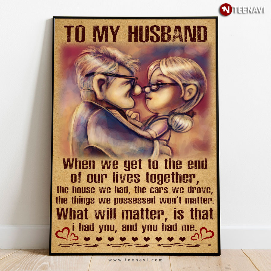 Disney Pixar Up Carl Fredricksen & Ellie Fredricksen To My Husband When We Get To The End Of Our Lives Together The House We Had Poster