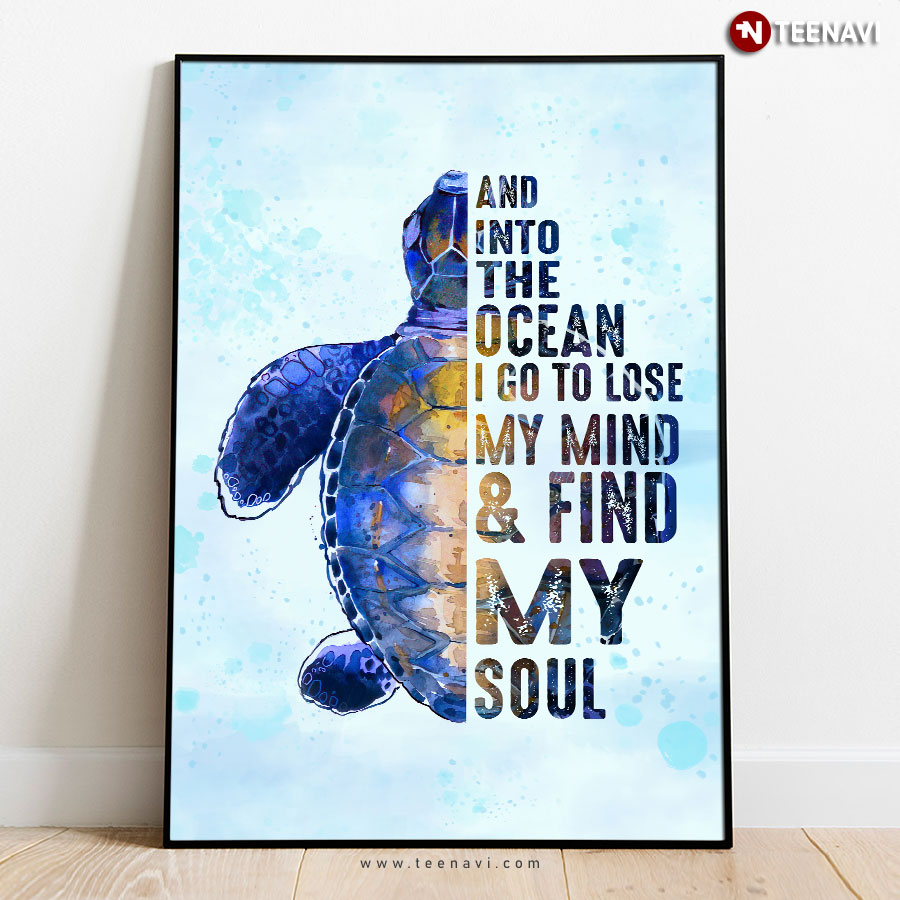 Beautiful Sea Turtle And Into The Ocean I Go To Lose My Mind & Find My Soul Poster