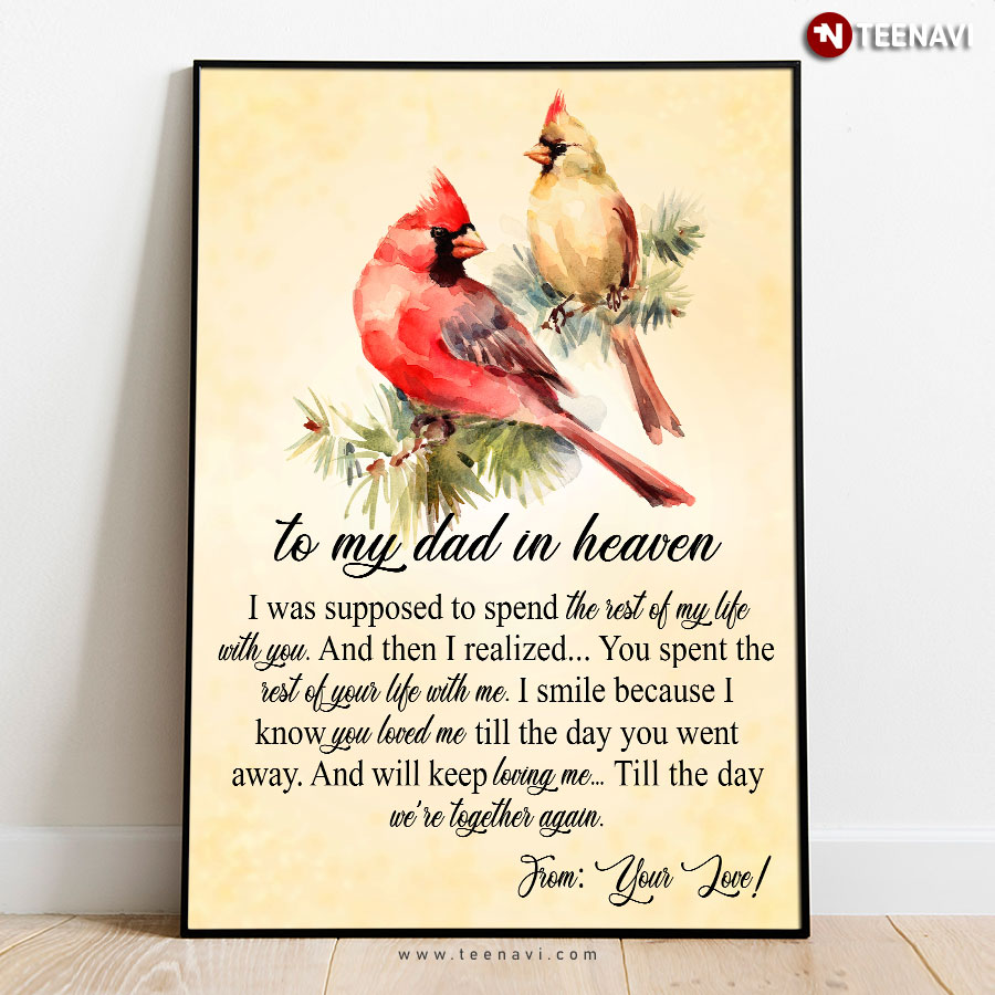 Cardinals To My Dad In Heaven I Was Supposed To Spend The Rest Of My Life With You And Then I Realized You Spent The Rest Of Your Life With Me Poster