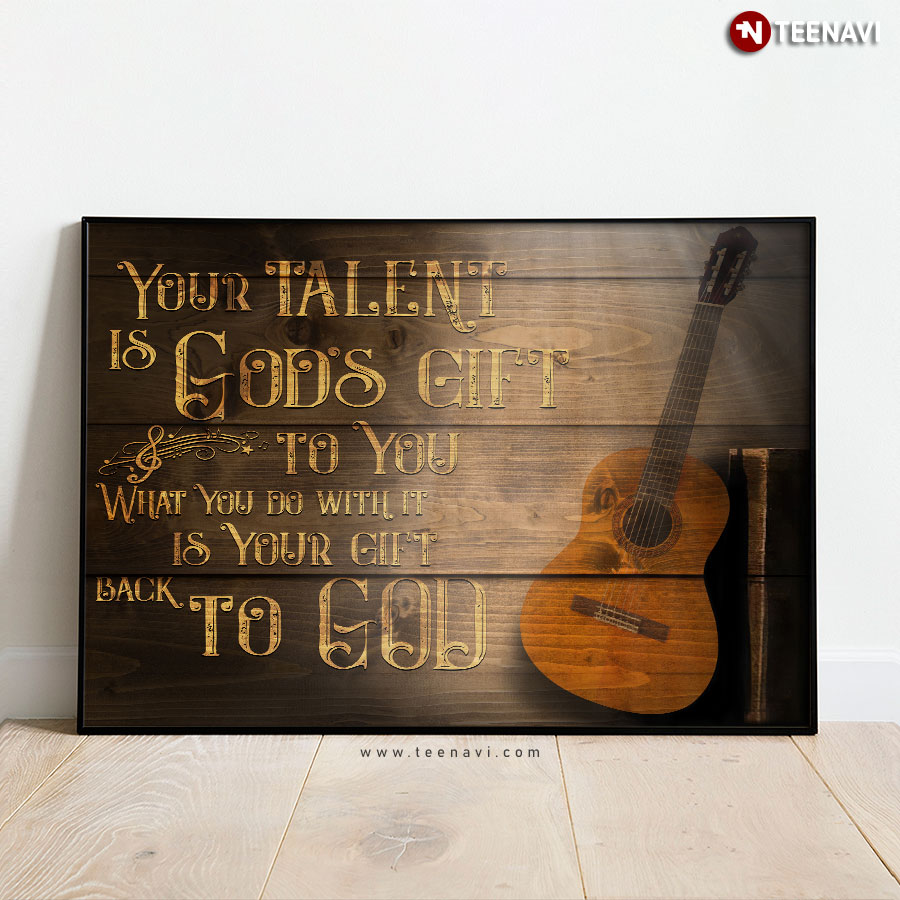 Guitar Your Talent Is God’s Gift To You What You Do With It Is Your Gift Back To God Poster
