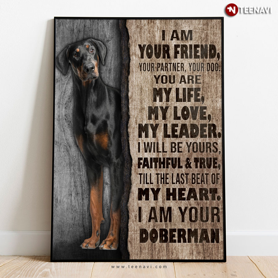 Doberman I Am Your Friend, Your Partner, Your Dog. You Are My Life. My Love. My Leader Poster