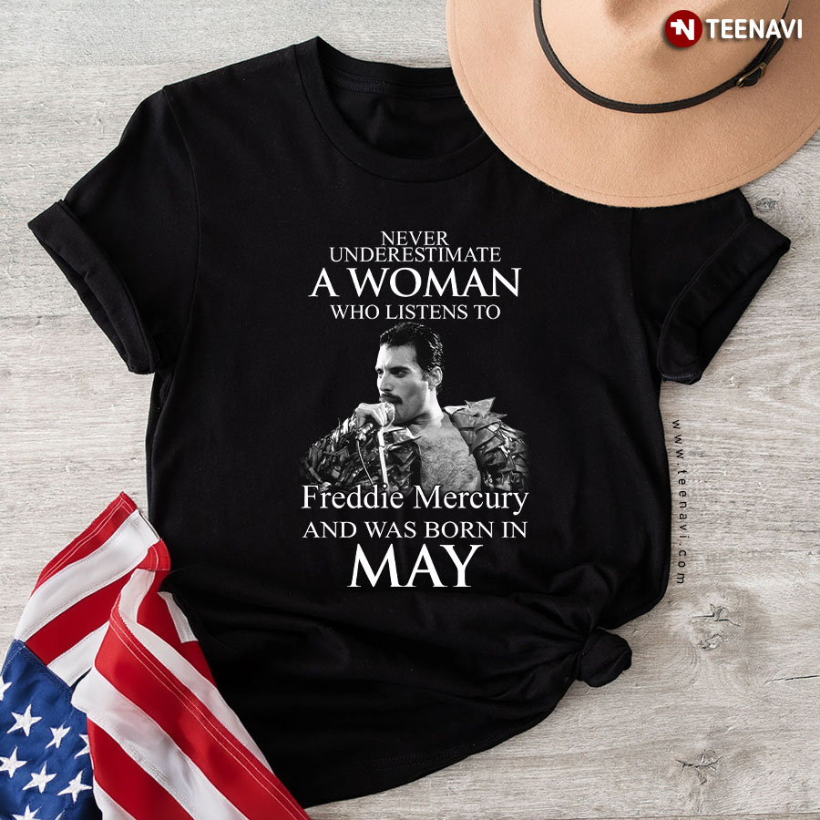 Never Underestimate A Woman Who Listens To Freddie Mercury And Was Born In May T-Shirt