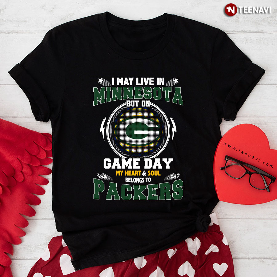 I May Live In Minnesota But On Game Day My Heart & Soul Belongs To Green Bay Packers T-Shirt