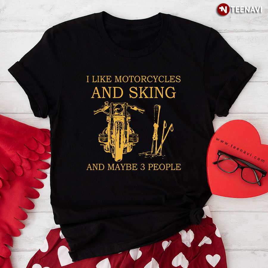 I Like Motorcycles And Skiing And Maybe 3 People T-Shirt