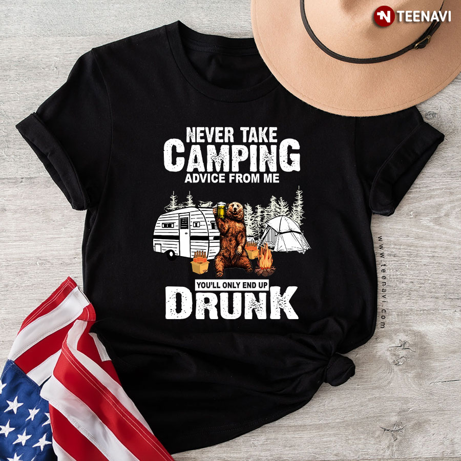 Bear With Beer Never Take Camping Advice From Me You'll Only End Up Drunk For Camper T-Shirt
