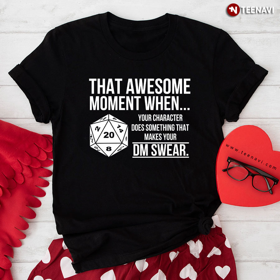 That Awesome Moment When Your Character Does Something That Makes Your DM Swear T-Shirt