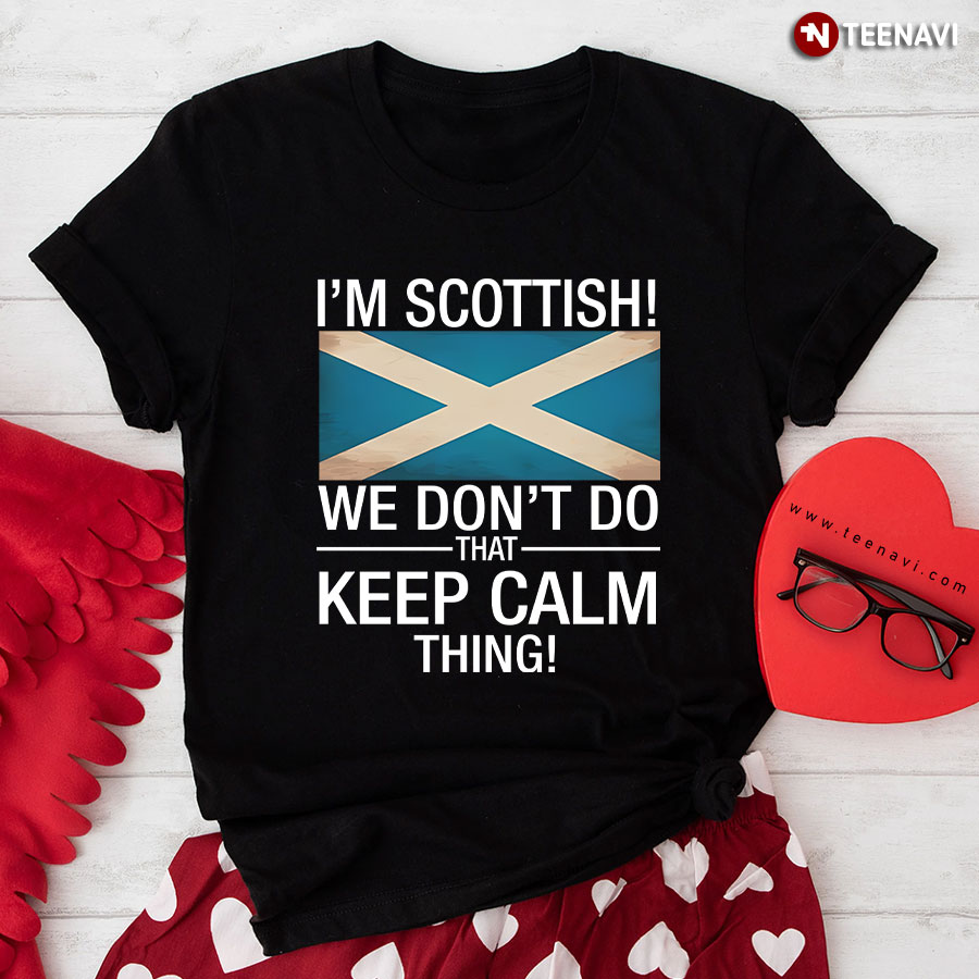 I’m Scottish We Don’t Do That Keep Calm Thing T-Shirt