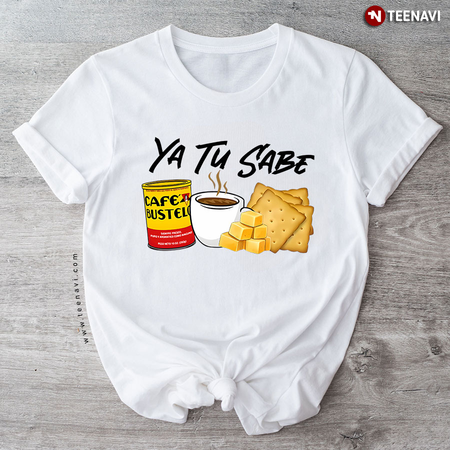 Ya Tu Sabe, Cafecito Cheese Queso Galleta Biscuit T-Shirt