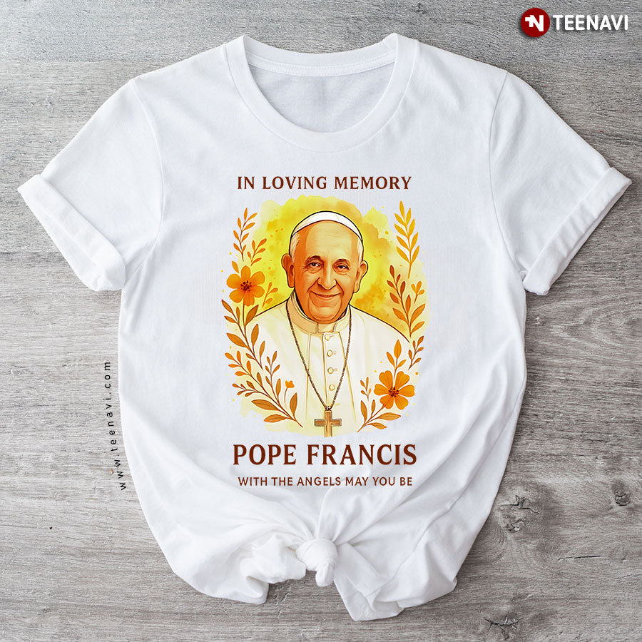 In loving memory Pope Francis T-Shirt