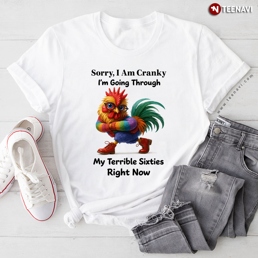 Sorry, I Am Cranky I'm Going Through Quirky Chicken T-Shirt