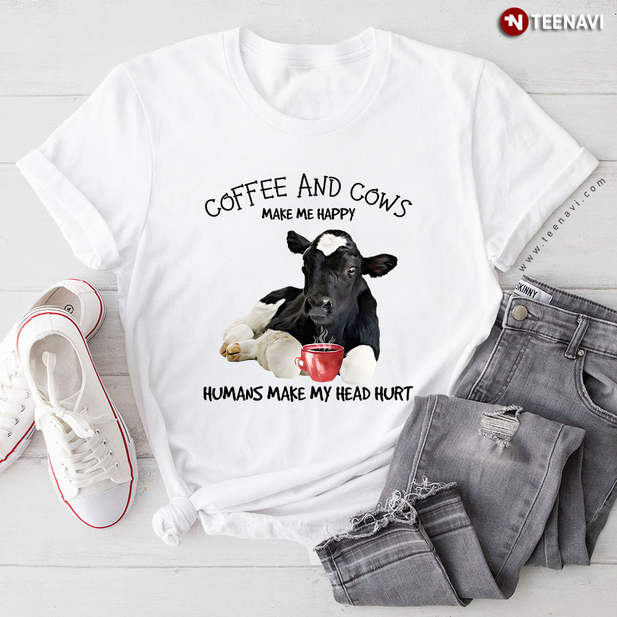 Coffee And Cows Make Me Happy Humans Make My Head Hurt T-Shirt