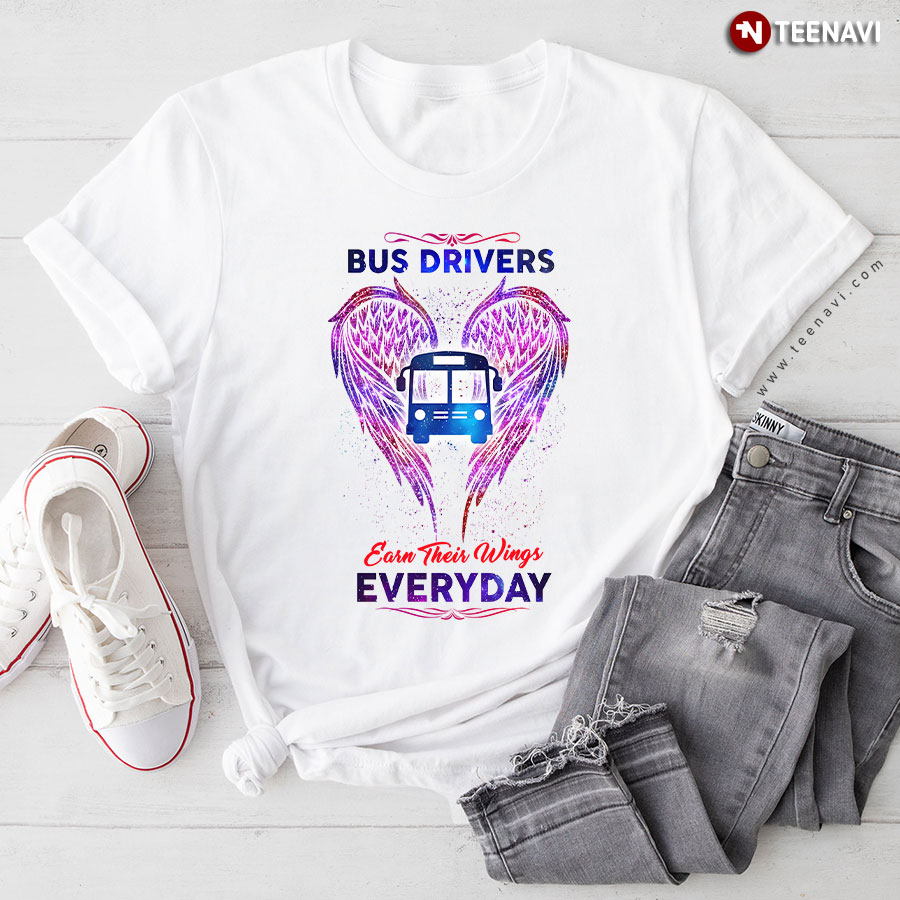 Bus Driver Shirt, Bus Driver Earn Their Wings Everyday T-Shirt