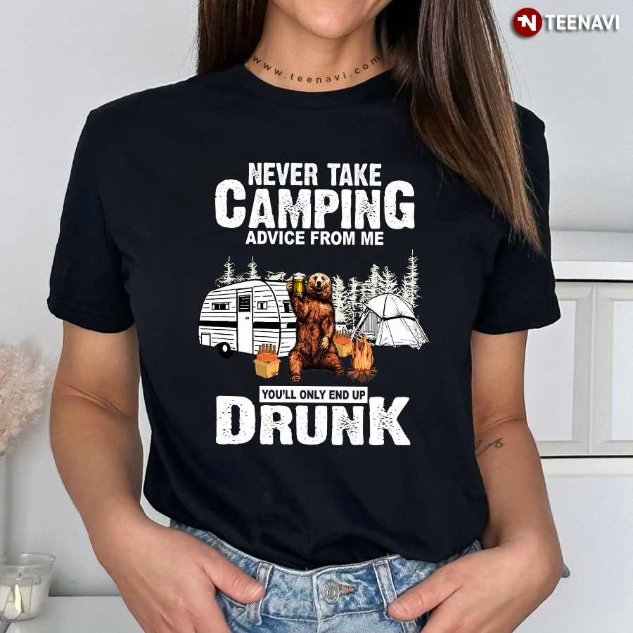 Bear With Beer Never Take Camping Advice From Me You'll Only End Up Drunk For Camper T-Shirt Bear With Beer Never Take Camping Advice From Me You'll Only End Up Drunk For Camper T-Shirt