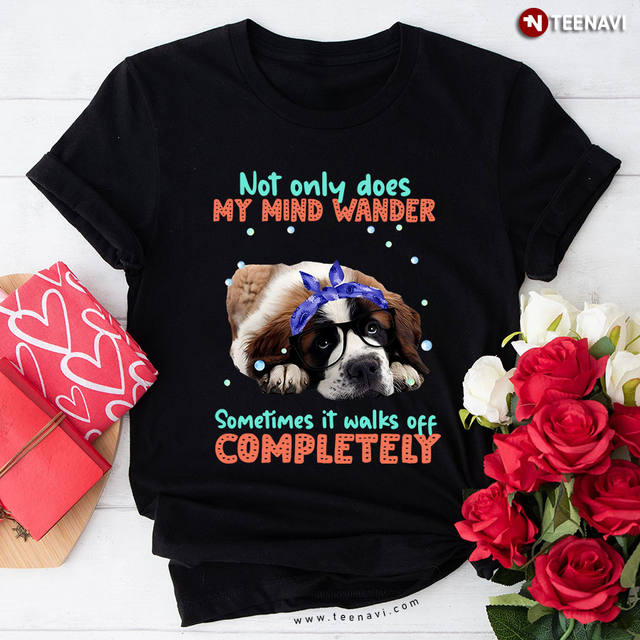 Saint Bernard Not Only Does My Mind Wander Sometimes It Walks Off Completely for Dog Lover T-Shirt