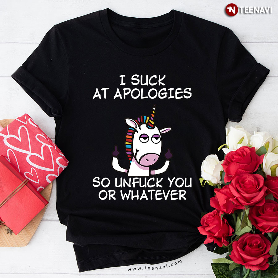 Unicorn with Middle Finger I Suck At Apologies So Unfuck You Or Whatever T-Shirt