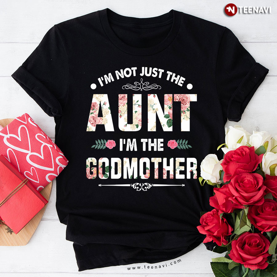 I’m Not Just The Aunt I’m The Godmother T-Shirt