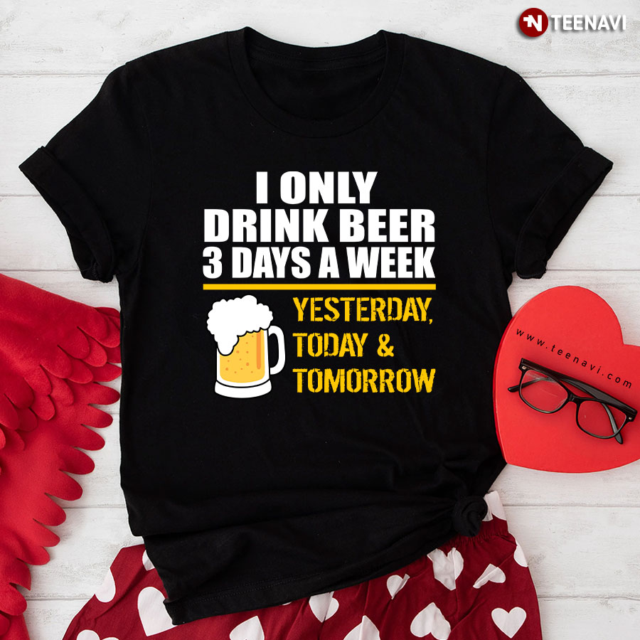 Funny Drink Beer 3 Days a Week T-Shirt