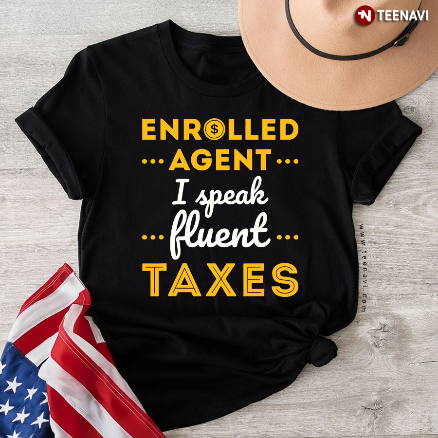 Enrolled Agent I Speak Fluent Taxes Funny T-Shirt