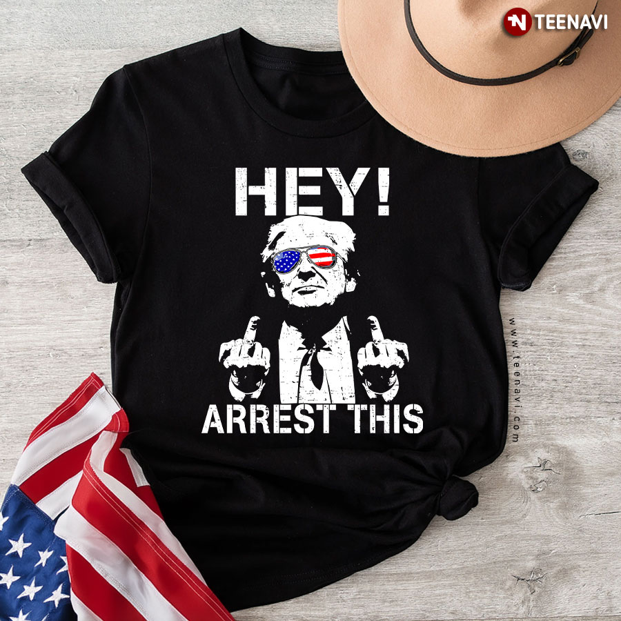 Trump Hey Arrest This T-Shirt